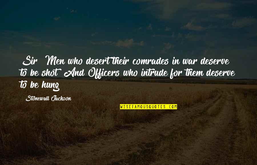 Intrude Quotes By Stonewall Jackson: Sir! Men who desert their comrades in war