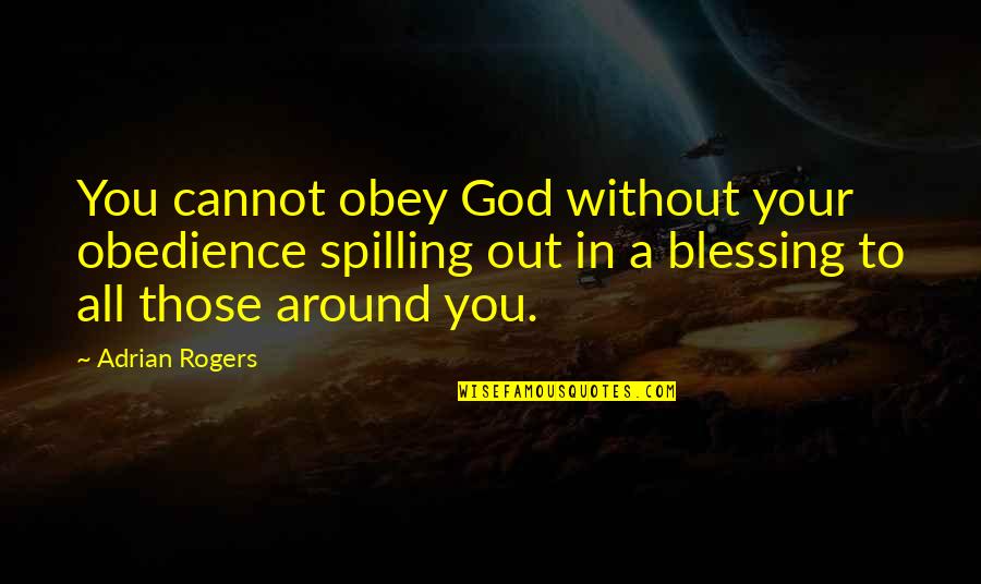 Intruders Movie Quotes By Adrian Rogers: You cannot obey God without your obedience spilling