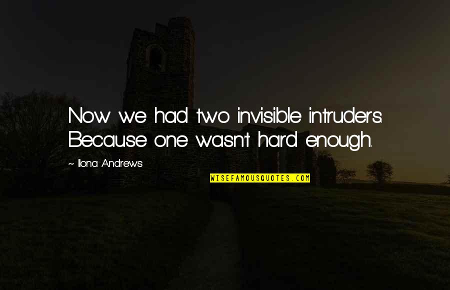 Intruders Quotes By Ilona Andrews: Now we had two invisible intruders. Because one