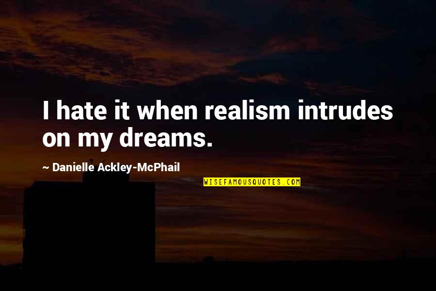 Intrudes 7 Quotes By Danielle Ackley-McPhail: I hate it when realism intrudes on my Intrudes 7 Quotes By Danielle Ackley-McPhail: I hate it when realism intrudes on my