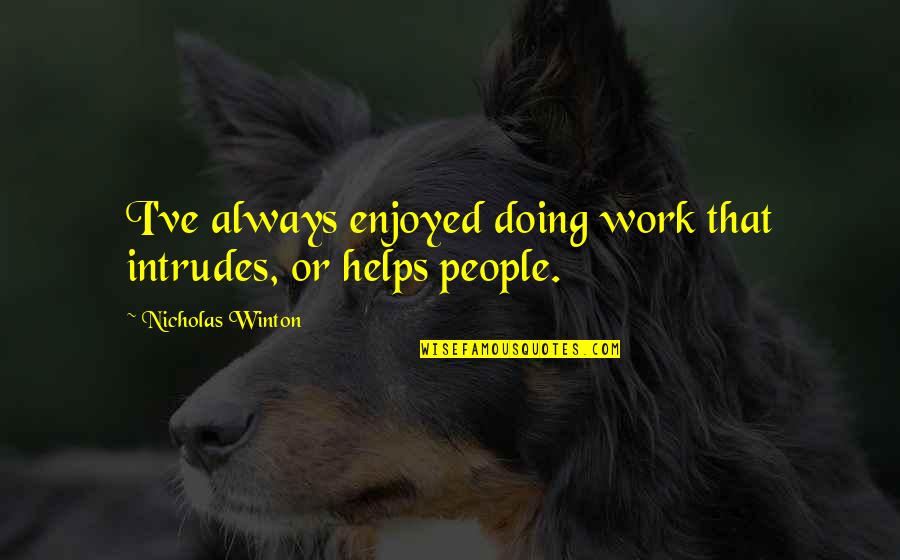 Intrudes 7 Quotes By Nicholas Winton: I've always enjoyed doing work that intrudes, or Intrudes 7 Quotes By Nicholas Winton: I've always enjoyed doing work that intrudes, or