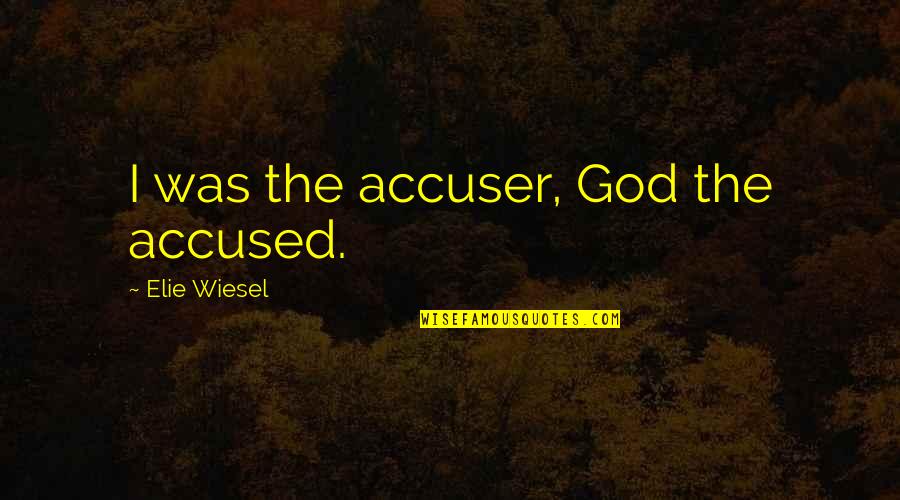 Intrudes Means Quotes By Elie Wiesel: I was the accuser, God the accused.