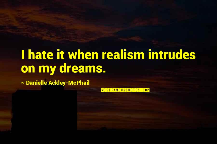 Intrudes Quotes By Danielle Ackley-McPhail: I hate it when realism intrudes on my