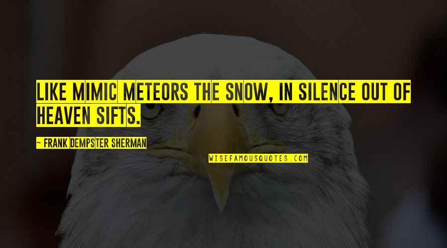 Intrudes Quotes By Frank Dempster Sherman: Like mimic meteors the snow, In silence out