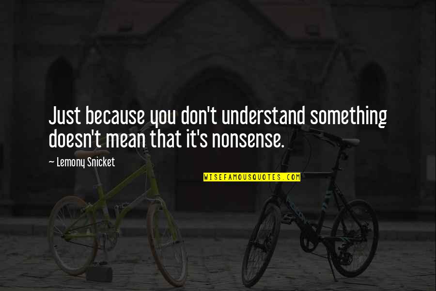 Intrudes Quotes By Lemony Snicket: Just because you don't understand something doesn't mean