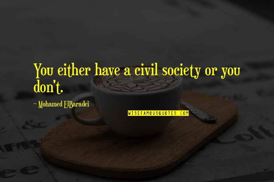 Intruding Quotes By Mohamed ElBaradei: You either have a civil society or you