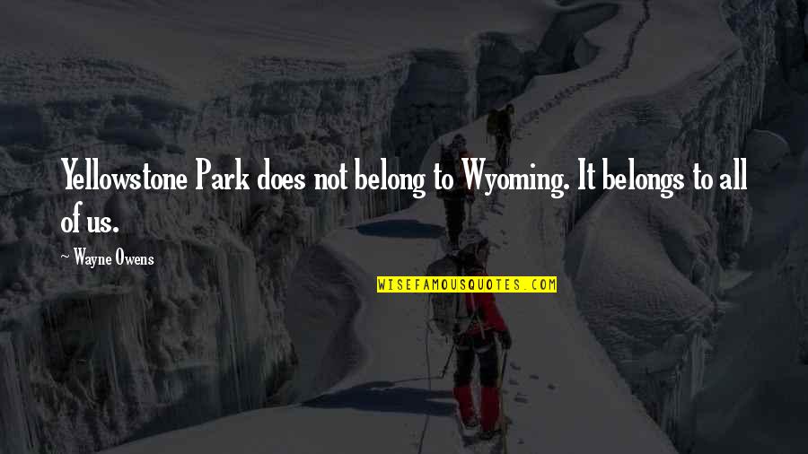 Intrusive Family Members Quotes By Wayne Owens: Yellowstone Park does not belong to Wyoming. It