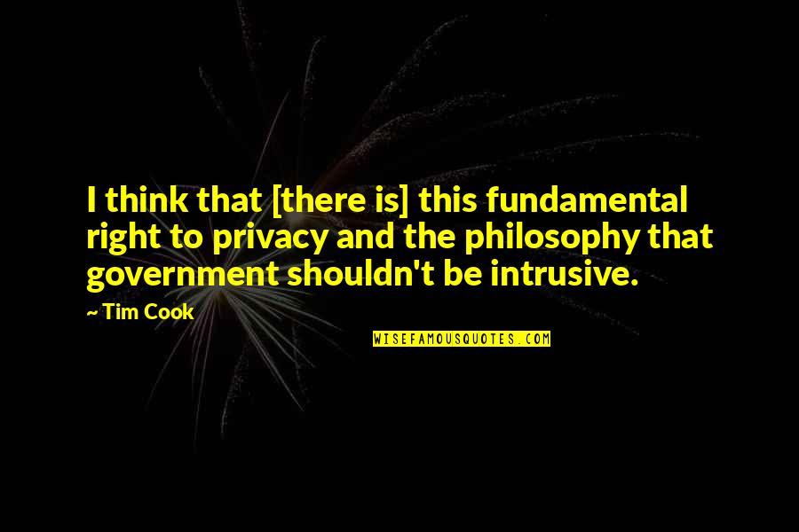 Intrusive Government Quotes By Tim Cook: I think that [there is] this fundamental right