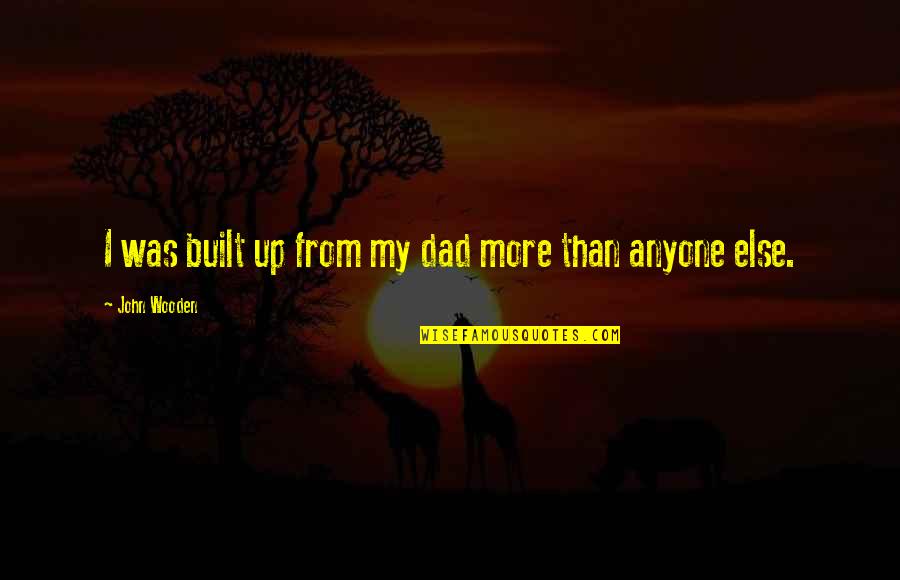 Intrusive People Quotes By John Wooden: I was built up from my dad more