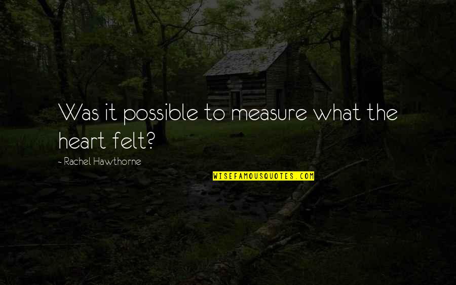 Intrusive People Quotes By Rachel Hawthorne: Was it possible to measure what the heart