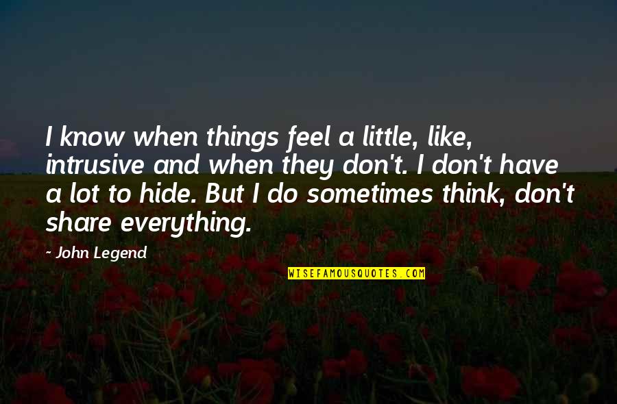 Intrusive Quotes By John Legend: I know when things feel a little, like,
