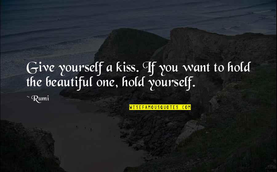 Intrusive Quotes By Rumi: Give yourself a kiss. If you want to