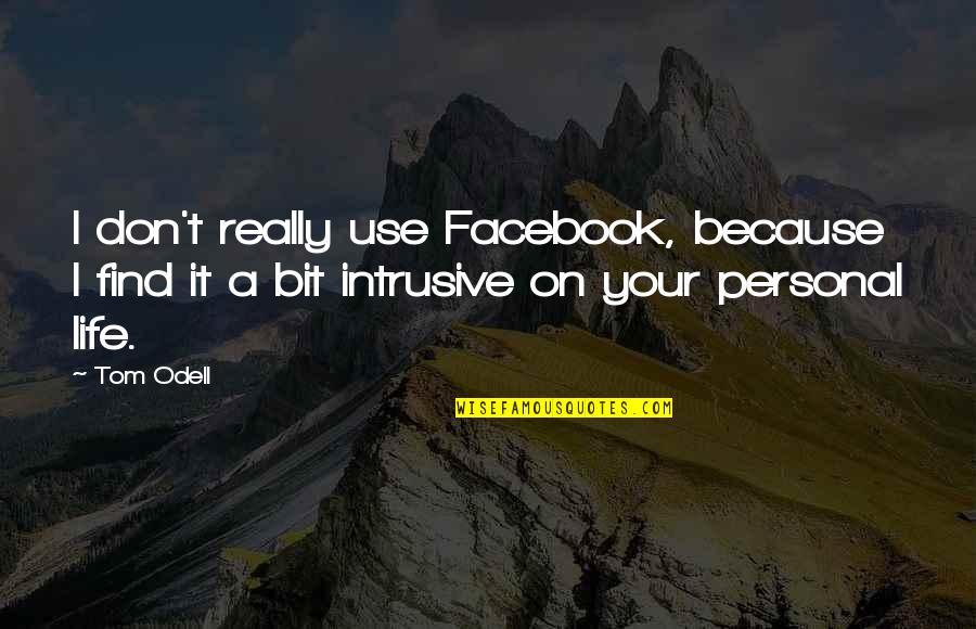 Intrusive Quotes By Tom Odell: I don't really use Facebook, because I find