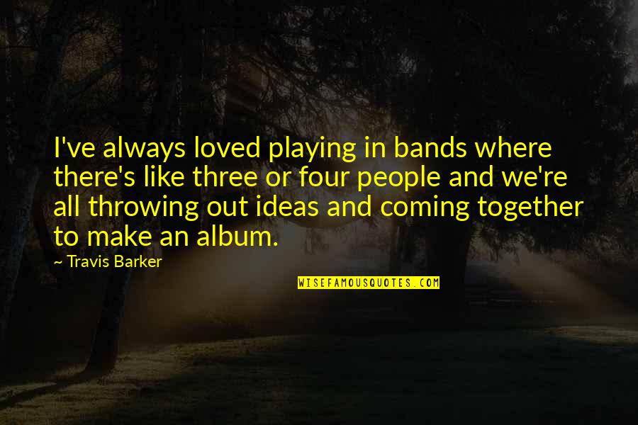 Intrusively Means Quotes By Travis Barker: I've always loved playing in bands where there's Intrusively Means Quotes By Travis Barker: I've always loved playing in bands where there's