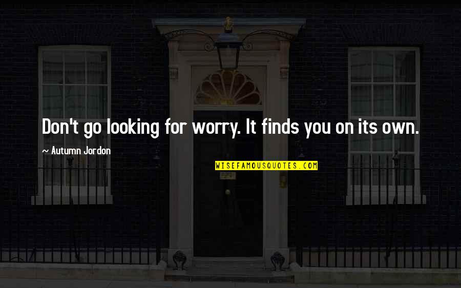 Intruso Definicion Quotes By Autumn Jordon: Don't go looking for worry. It finds you