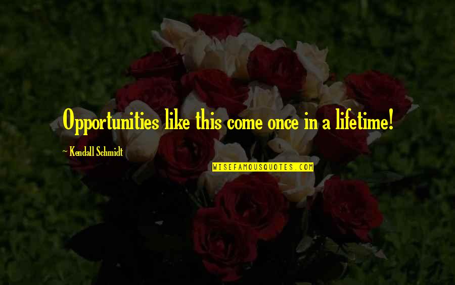 Intruso Definicion Quotes By Kendall Schmidt: Opportunities like this come once in a lifetime!