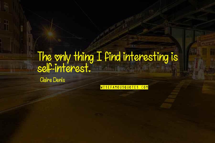 Intrust Quotes By Claire Denis: The only thing I find interesting is self-interest.