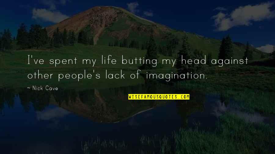 Intrust Quotes By Nick Cave: I've spent my life butting my head against