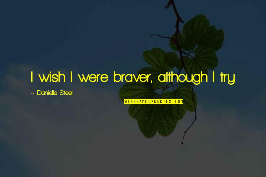 Intubated Covid Quotes By Danielle Steel: I wish I were braver, although I try.