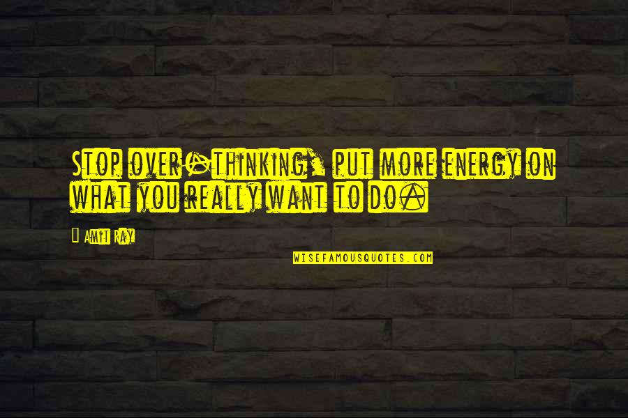 Intuiao Quotes By Amit Ray: Stop over-thinking, put more energy on what you