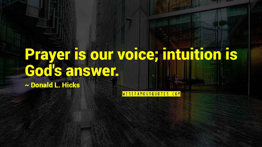 Intuition And God Quotes By Donald L. Hicks: Prayer is our voice; intuition is God's answer.