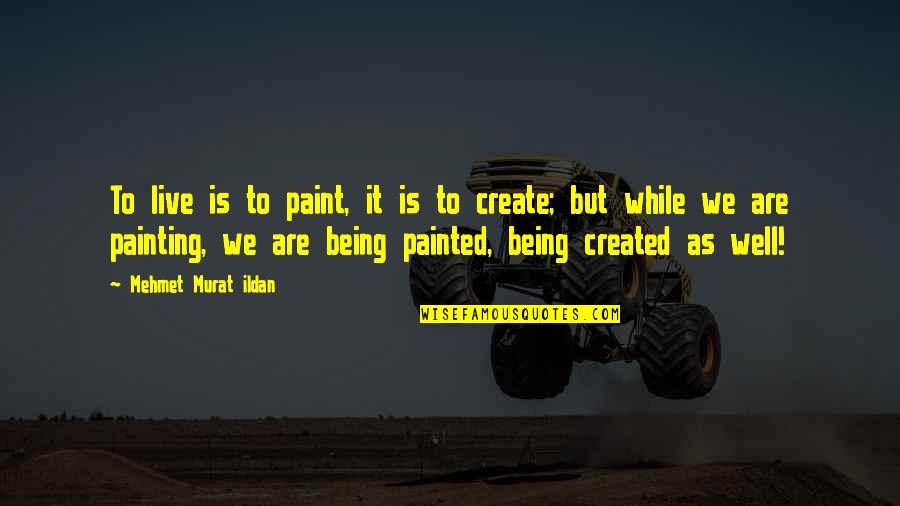 Intuition And God Quotes By Mehmet Murat Ildan: To live is to paint, it is to
