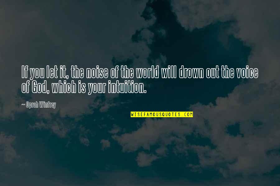Intuition And God Quotes By Oprah Winfrey: If you let it, the noise of the