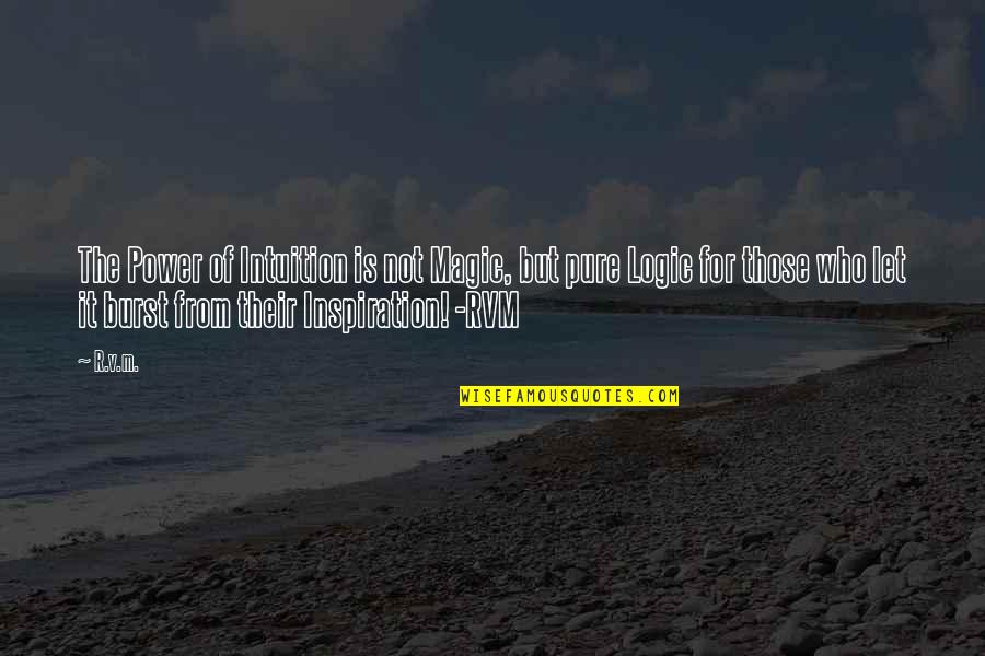 Intuition And Logic Quotes By R.v.m.: The Power of Intuition is not Magic, but Intuition And Logic Quotes By R.v.m.: The Power of Intuition is not Magic, but
