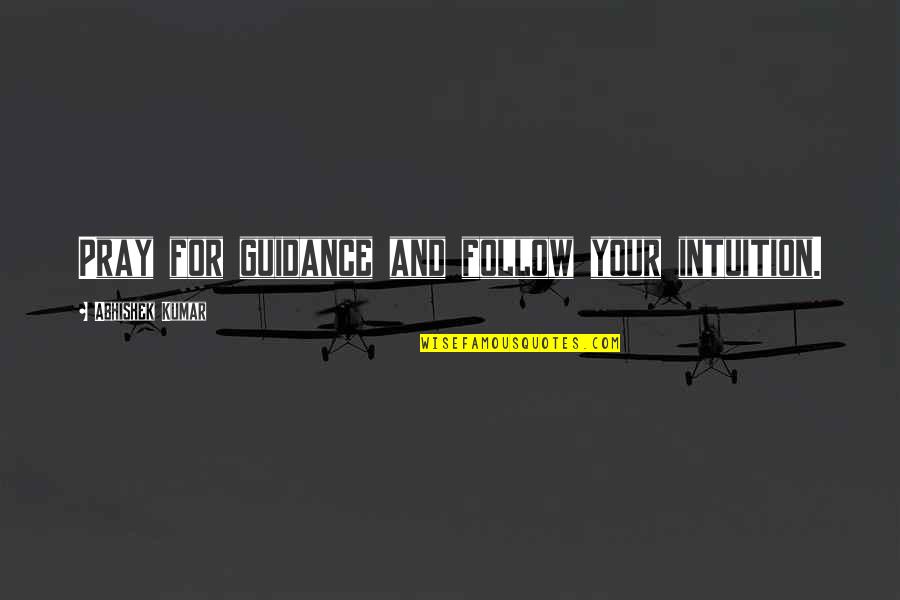 Intuition And Love Quotes By Abhishek Kumar: Pray for guidance and follow your intuition.