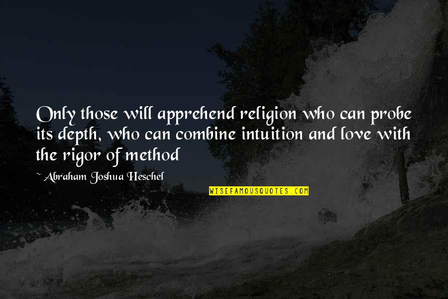 Intuition And Love Quotes By Abraham Joshua Heschel: Only those will apprehend religion who can probe