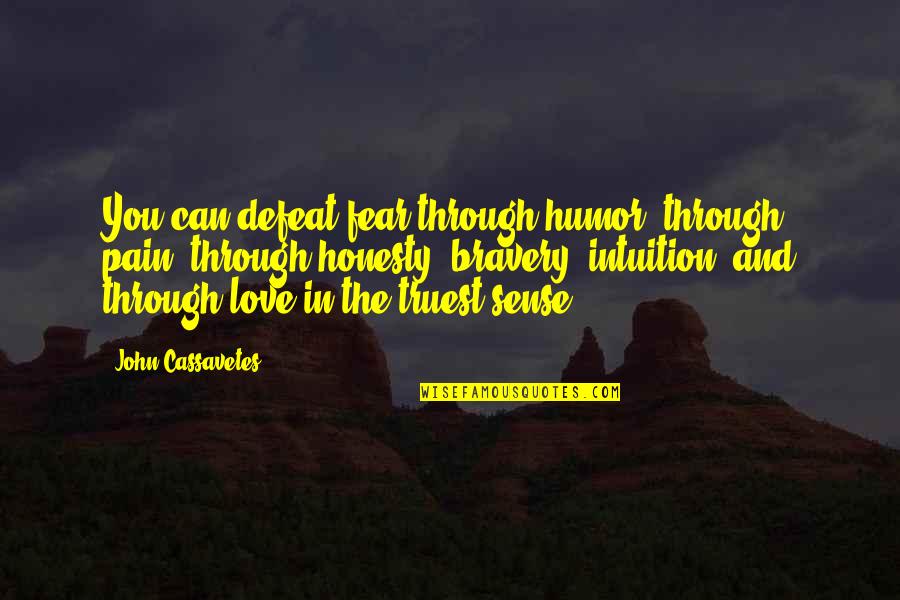 Intuition And Love Quotes By John Cassavetes: You can defeat fear through humor, through pain,