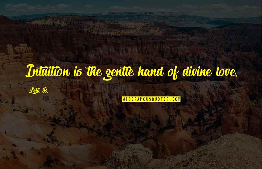 Intuition And Love Quotes By Leta B.: Intuition is the gentle hand of divine love.