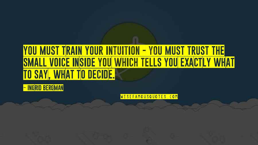 Intuition And Trust Quotes By Ingrid Bergman: You must train your intuition - you must