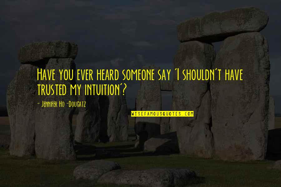 Intuition Funny Quotes By Jennifer Ho-Dougatz: Have you ever heard someone say 'I shouldn't
