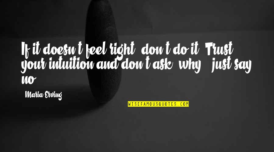 Intuition Gut Feeling Quotes By Maria Erving: If it doesn't feel right, don't do it.