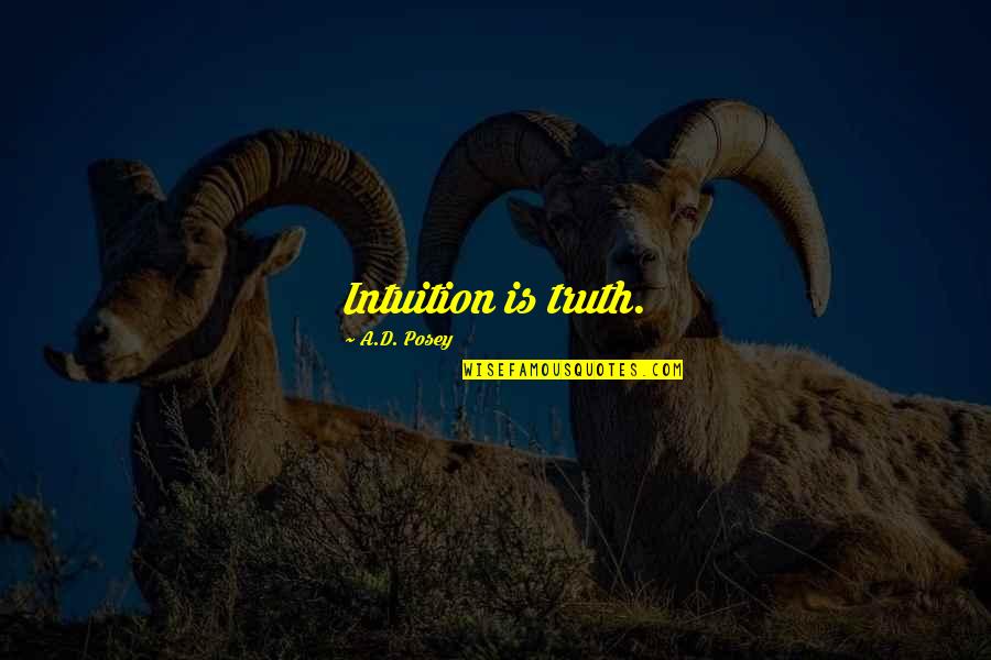 Intuition Love Quotes By A.D. Posey: Intuition is truth. Intuition Love Quotes By A.D. Posey: Intuition is truth.
