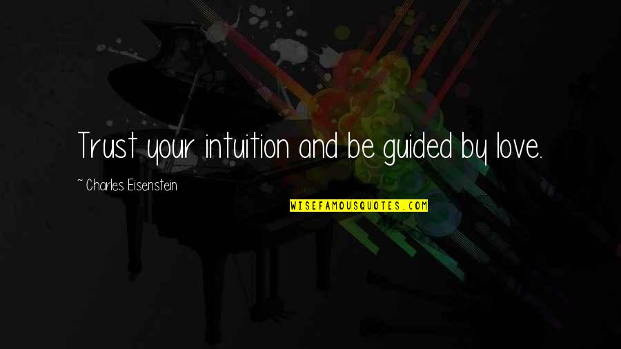 Intuition Love Quotes By Charles Eisenstein: Trust your intuition and be guided by love. Intuition Love Quotes By Charles Eisenstein: Trust your intuition and be guided by love.