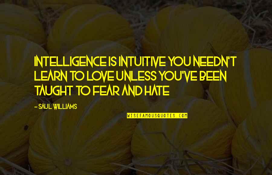 Intuition Quotes By Saul Williams: Intelligence is intuitive you needn't learn to love