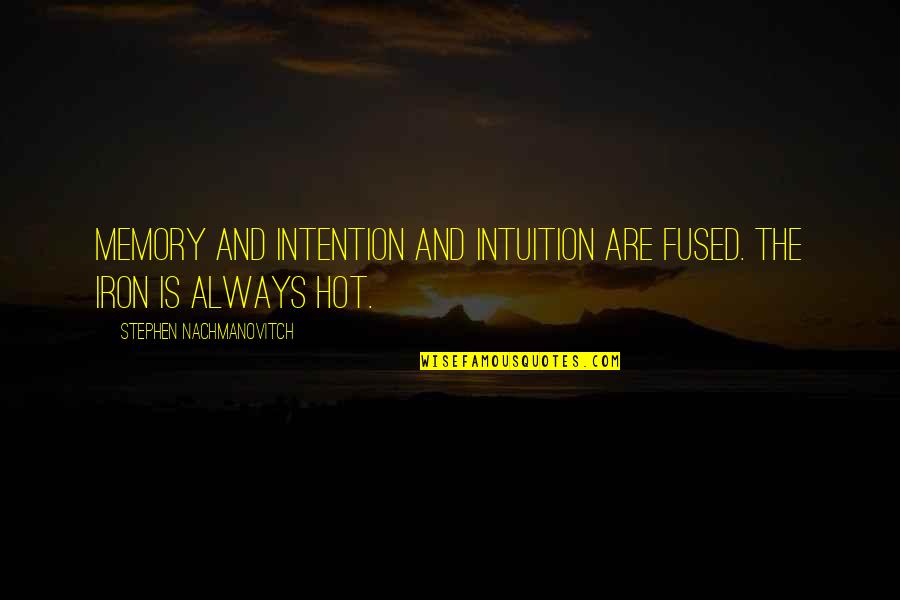Intuition Quotes By Stephen Nachmanovitch: Memory and intention and intuition are fused. The