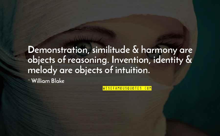 Intuition Quotes By William Blake: Demonstration, similitude & harmony are objects of reasoning.