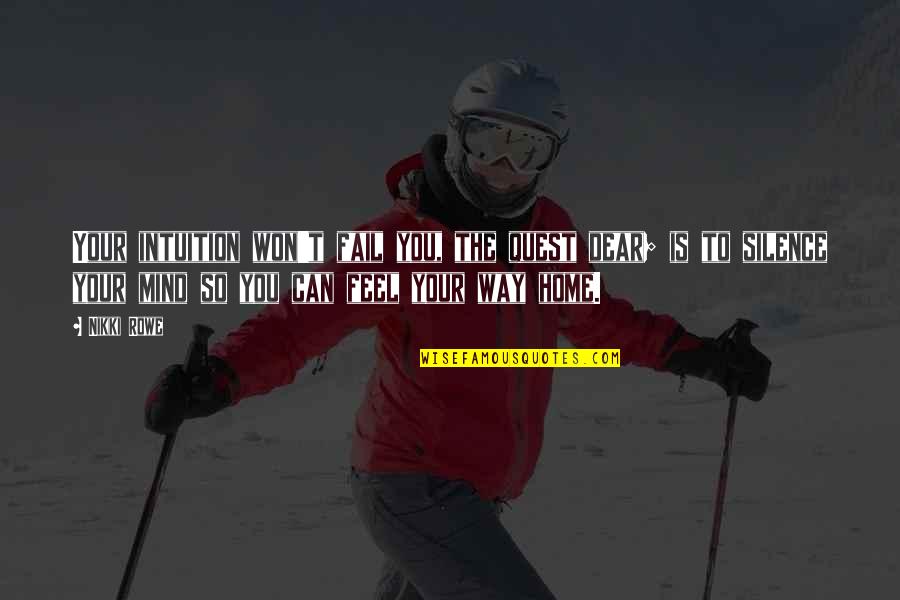 Intuition Quotes Quotes By Nikki Rowe: Your intuition won't fail you, the quest dear; Intuition Quotes Quotes By Nikki Rowe: Your intuition won't fail you, the quest dear;