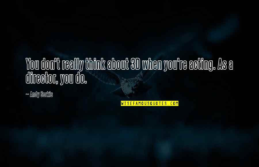 Intuitionism Ross Quotes By Andy Serkis: You don't really think about 3D when you're
