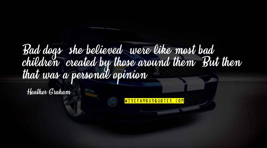 Intuitions Clothing Quotes By Heather Graham: Bad dogs, she believed, were like most bad Intuitions Clothing Quotes By Heather Graham: Bad dogs, she believed, were like most bad