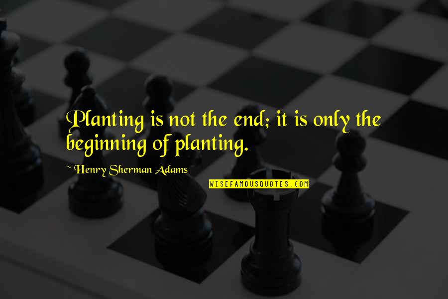 Intuitions Clothing Quotes By Henry Sherman Adams: Planting is not the end; it is only