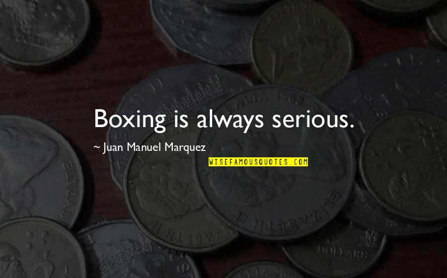 Intuitions Clothing Quotes By Juan Manuel Marquez: Boxing is always serious.