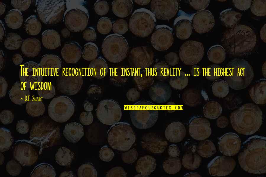 Intuitive Wisdom Quotes By D.T. Suzuki: The intuitive recognition of the instant, thus reality