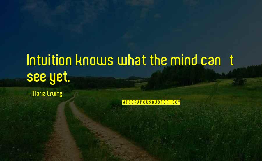 Intuitive Wisdom Quotes By Maria Erving: Intuition knows what the mind can't see yet.