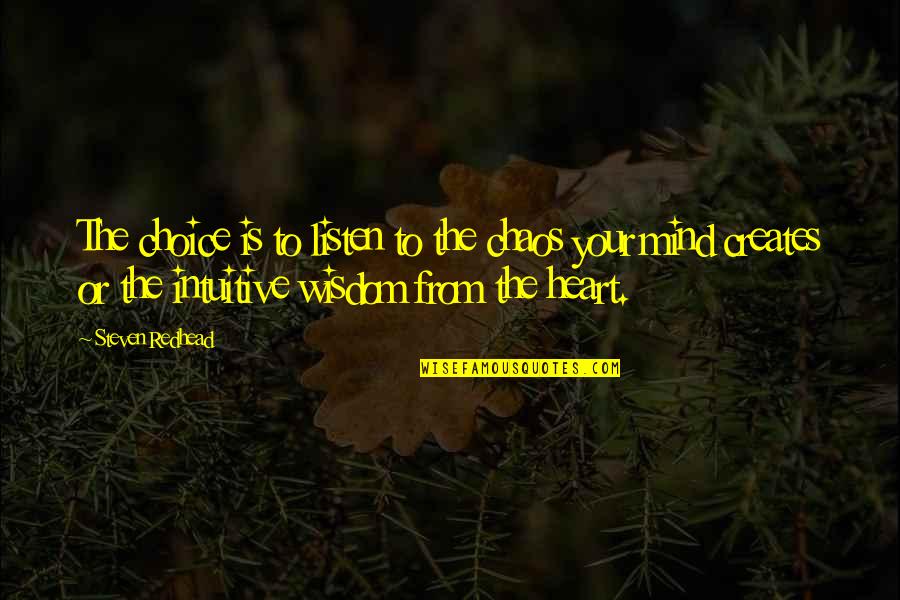 Intuitive Wisdom Quotes By Steven Redhead: The choice is to listen to the chaos