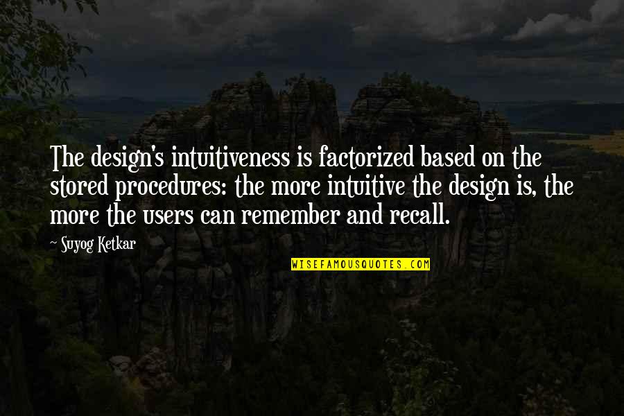 Intuitiveness Quotes By Suyog Ketkar: The design's intuitiveness is factorized based on the