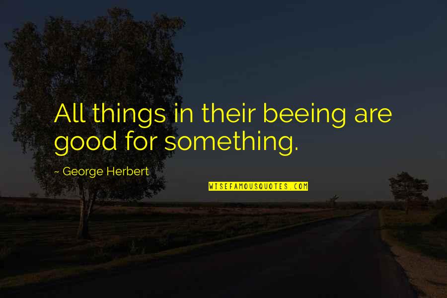 Intuitivni Quotes By George Herbert: All things in their beeing are good for